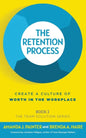 The Retention Process: Create a Culture of Worth in the Workplace - Paperback