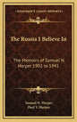 The Russia I Believe in: The Memoirs of Samuel N. Harper 1902 to 1941 - Hardcover