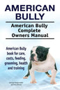 American Bully. American Bully Complete Owners Manual. American Bully book for care, costs, feeding, grooming, health and training. - Paperback