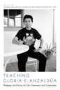 Teaching Gloria E. Anzaldúa: Pedagogy and Practice for Our Classrooms and Communities - Paperback