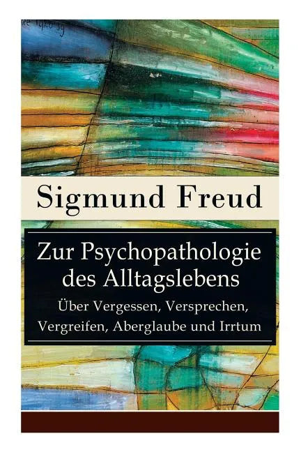Zur Psychopathologie des Alltagslebens - Über Vergessen, Versprechen, Vergreifen, Aberglaube und Irrtum: Grundlagenwerk der Psychoanalyse - Paperback