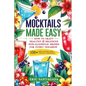 Mocktails Made Easy: How To Craft Healthy & Delicious Non-Alcoholic Drinks For Every Occasion 108+ Simple Recipes Using Everyday Ingredient - Paperback