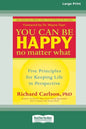 You Can Be Happy No Matter What: Five Principles for Keeping Life in Perspective (16pt Large Print Edition) - Paperback