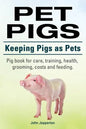 Pet Pigs. Keeping Pigs as Pets. Pig book for care, training, health, grooming, costs and feeding. - Paperback