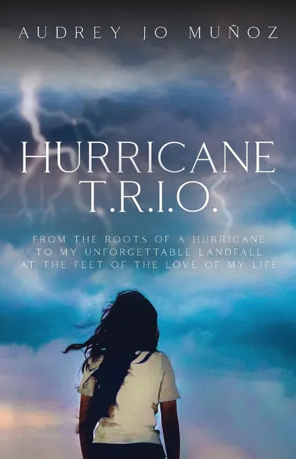 Hurricane T.R.I.O.: From the Roots of a Hurricane to My Unforgettable Landfall at the Feet of the Love of My Life - Paperback