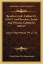 Revolver, Colt, Caliber.45, M1917 and Revolver, Smith and Wesson, Caliber.45, M1917: Basic Field Manual FM 23-36 - Paperback
