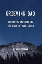 Grieving Dad: Surviving and Healing the Loss of Your Child - Paperback