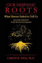 Our Hispanic Roots: What History Failed to Tell Us. Second Edition - Paperback