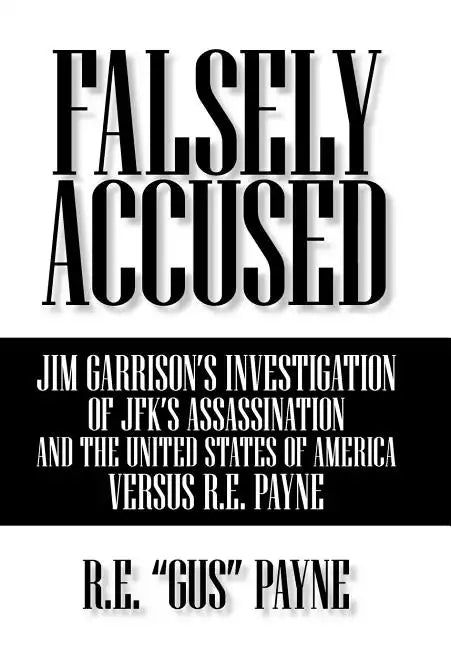 Falsely Accused: Jim Garrison's Investigation of JFK's Assassination and the United States of America Versus R.E. Payne - Hardcover