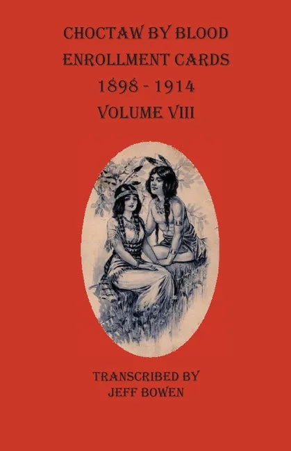 Choctaw By Blood Enrollment Cards 1898-1914 Volume VIII - Paperback
