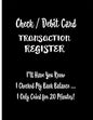 Check / Debit Card Transaction Register: I'll Have You Know I Checked My Bank Balance ... I Only Cried for 20 Minutes!: Checkbook Register Checking Ac - Paperback