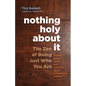 Nothing Holy about It: The Zen of Being Just Who You Are - Paperback