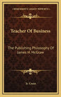 Teacher of Business: The Publishing Philosophy of James H. McGraw - Hardcover