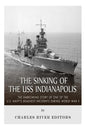 The Sinking of the USS Indianapolis: The Harrowing Story of One of the U.S. Navy's Deadliest Incidents during World War II - Paperback