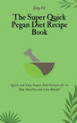 The Super Quick Pegan Diet Recipe Book: Quick and Easy Pegan Diet Recipes for to Stay Healthy and Lose Weight - Hardcover