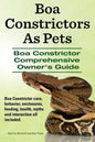 Boa Constrictors As Pets. Boa Constrictor Comprehensive Owners Guide. Boa Constrictor care, behavior, enclosures, feeding, health, myths and interacti - Paperback