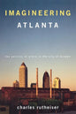 Imagineering Atlanta: The Politics of Place in the City of Dreams - Paperback