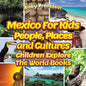 Mexico For Kids: People, Places and Cultures - Children Explore The World Books - Paperback