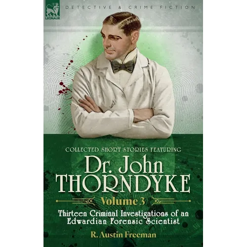 Collected Short Stories Featuring Doctor John Thorndyke Volume 3: Thirteen Criminal Investigations of an Edwardian Forensic Scientist - Paperback