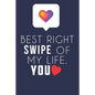 Best Right Swipe Of My life You: Boyfriend Valentine's Day Gift, Online Dating Valentine Gift, Relationship Anniversary Present For Him & Her. - Paperback