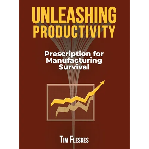 Unleashing Productivity: Prescription for Manufacturing Survival - Hardcover