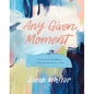 Any Given Moment: 52 Devotions and Prayers to Feel the Goodness of God - Hardcover