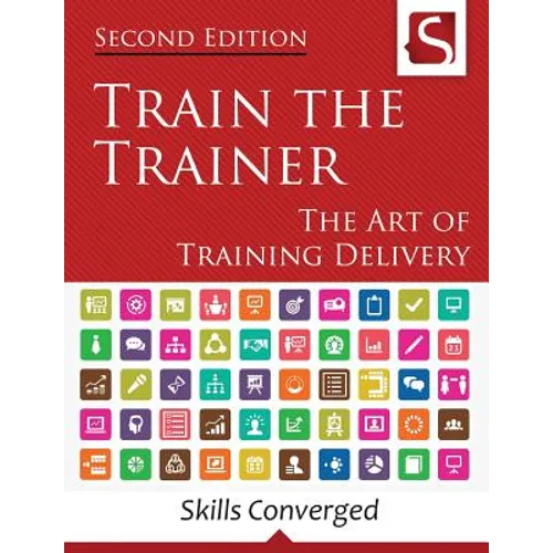 Train the Trainer: The Art of Training Delivery (Second Edition) - Paperback