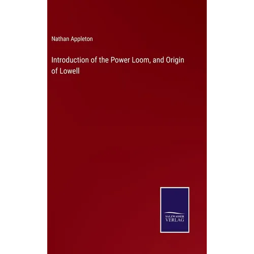 Introduction of the Power Loom, and Origin of Lowell - Hardcover