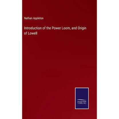 Introduction of the Power Loom, and Origin of Lowell - Hardcover