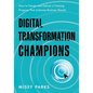 Digital Transformation Champions: How to Design and Deliver a Training Program That Achieves Business Results - Paperback