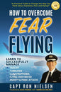 How to Overcome Fear of Flying - A Practical Guide to Change the Way You Think about Airplanes, Fear and Flying: Learn to Manage Takeoff, Turbulence, - Paperback