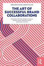 The Art of Successful Brand Collaborations: Partnerships with Artists, Designers, Museums, Territories, Sports, Celebrities, Science, Good Cause...and - Paperback
