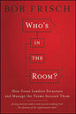 Who's in the Room?: How Great Leaders Structure and Manage the Teams Around Them - Hardcover