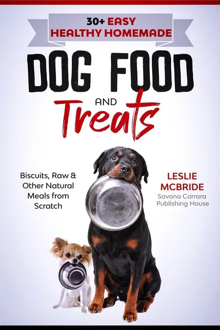 30 + Easy Healthy Homemade Dog Food and Treats: Biscuits, Raw & Other Natural Meals from Scratch - Paperback