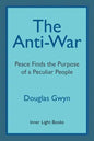 The Anti-War: Peace Finds the Purpose of a Peculiar People; Militant Peacemaking in the Manner of Friends - Paperback