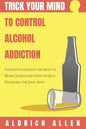 Trick Your Mind to Control Alcohol Addiction: Naked Psychology Secrets to Being Sober and How to Quit Drinking the Easy Way - Paperback
