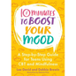10 Minutes to Boost Your Mood: A Step-By-Step Guide for Teens Using CBT and Mindfulness - Paperback