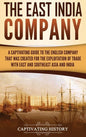 The East India Company: A Captivating Guide to the English Company That Was Created for the Exploitation of Trade with East and Southeast Asia and Ind - Hardcover