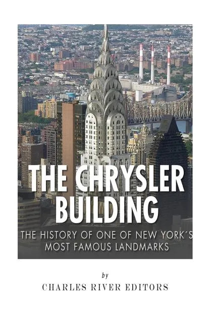The Chrysler Building: The History of One of New York City's Most Famous Landmarks - Paperback