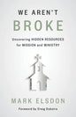 We Aren't Broke: Uncovering Hidden Resources for Mission and Ministry - Paperback