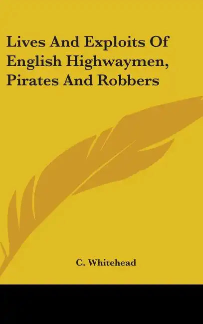 Lives And Exploits Of English Highwaymen, Pirates And Robbers - Hardcover