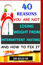 40 Reasons You Are Not Losing Weight from Intermittent Fasting and How to Fix It: How to get it right with intermittent fasting - Paperback