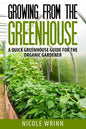 Growing From the Greenhouse: A Quick Greenhouse Guide for the Organic Gardener - Paperback