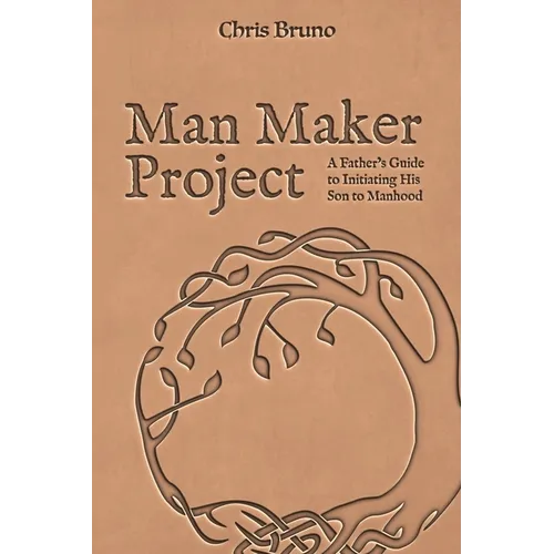Man Maker Project: A Father's Guide to Initiating His Son into Manhood - Paperback