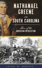 Nathanael Greene in South Carolina: Hero of the American Revolution - Hardcover