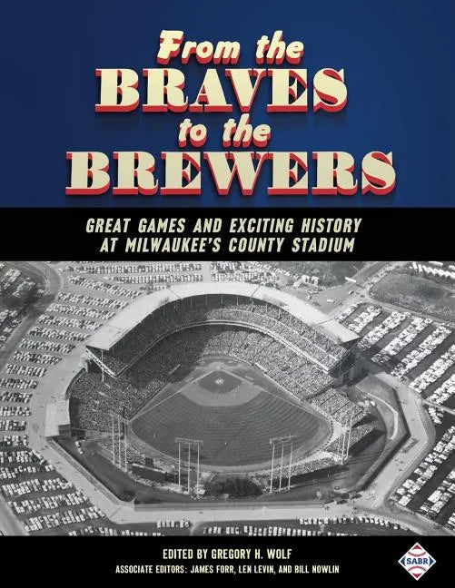 From the Braves to the Brewers: Great Games and Exciting History at Milwaukee's County Stadium - Paperback