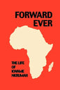 Forward Ever. Kwame Nkrumah: A Biography - Paperback
