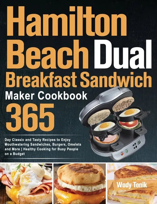 Hamilton Beach Dual Breakfast Sandwich Maker Cookbook: 365-Day Classic and Tasty Recipes to Enjoy Mouthwatering Sandwiches, Burgers, Omelets and More - Paperback
