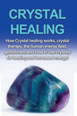 Crystal Healing: How crystal healing works, crystal therapy, the human energy field, gemstones, and how to use crystals for healing and increased ener - Paperback