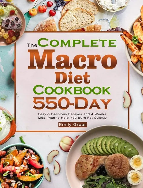 The Complete Macro Diet Cookbook: 550-Day Easy & Delicious Recipes and 4 Weeks Meal Plan to Help You Burn Fat Quickly - Hardcover